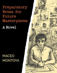 Preparatory Notes for Future Masterpieces: A Novel Maceo Montoya Author