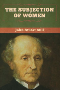 The Subjection of Women John Stuart Mill Author
