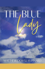The Blue Lady Matthew Douglas Pinard Author