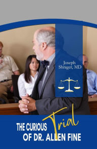 The Curious Trial of Dr. Allen Fine Joe Shrager Author