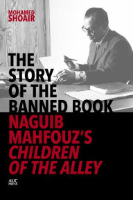 The Story of the Banned Book: Naguib Mahfouz's Children of the Alley Mohamed Shoair Author