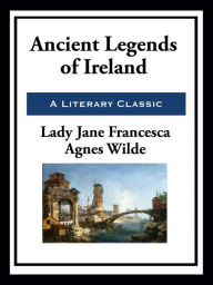 Ancient Legends of Ireland Lady Jane Francesca Agnes Wilde Author