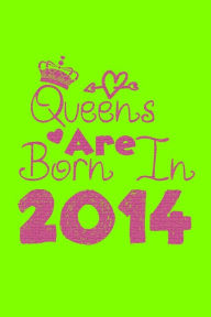Queens Are Born In 2014 Notebook: Lined Notebook/Journal Gift 120 Pages, 6x9 Soft Cover, Matte Finish, UFO Green Cover Journal Legend Publishing Autho