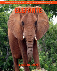 Elefante: Imágenes increíbles y datos divertidos para niños Carolyn Drake Author