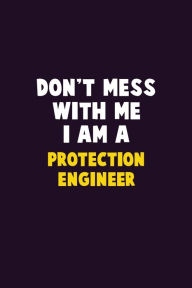 Don't Mess With Me, I Am A Protection Engineer: 6X9 Career Pride 120 pages Writing Notebooks Emma Loren Author