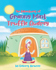 The Adventures of Granny Mint Truffle Audrey Delores Brazier Author