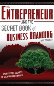 The Entrepreneur and the Secret Book of Business Branding: Uncover the Secrets of Growing Your Brand Rick Stecker Author