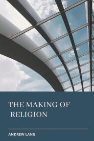 The Making Of Religion Andrew Lang Author