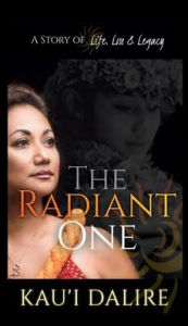 The Radiant One: A Story of Life, Loss & Legacy Kau'i Dalire Author