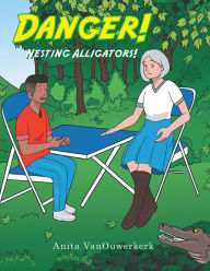 Danger! Nesting Alligators! Anita VanOuwerkerk Author