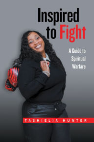 Inspired to Fight: A Guide to Spiritual Warfare Tashielia Hunter Author
