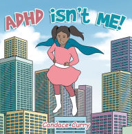 Adhd Isn't Me! Candace Curry Author
