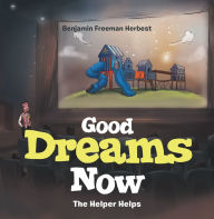 Good Dreams Now: The Helper Helps Benjamin Freeman Herbest Author