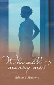 Who Will Marry Me? Edward Mutema Author