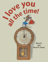 I Love You All the Time! Barry R Fetzer Author