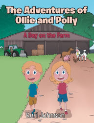 The Adventures of Ollie and Polly: A Day on the Farm Keri Johnson Author