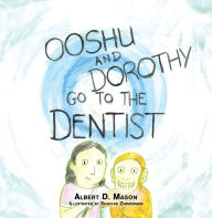 Ooshu, Dorothy, and the Dentist Albert D. Mason Author