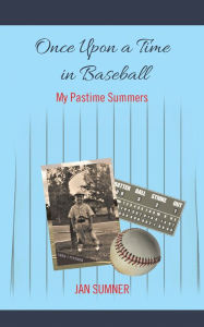 Once Upon a Time in Baseball: My Pastime Summers Jan Sumner Author