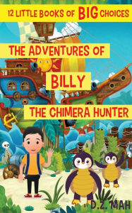 The Adventures of Billy the Chimera Hunter: A Little Book of BIG Choices D. Z. Mah Author