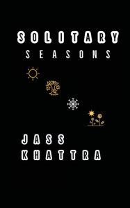 Solitary Seasons: Collected Thoughts Jass Khattra Author