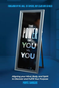 The Power of You vs. You: Aligning your Mind, Body, and Spirit to Discover and Fulfill Your Purpose Monte Sanders Author