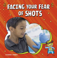 Facing Your Fear of Shots Heather E. Schwartz Author