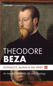 Theodore Beza: An Introduction to His Life and Theology Donald K McKim Author