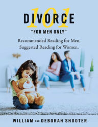 Divorce 101 For Men Only: Recommended Reading for Men, Suggested Reading for Women. Deborah Shooter Author