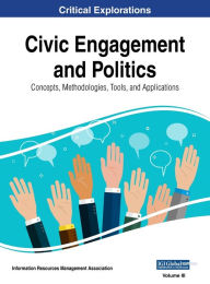 Civic Engagement and Politics: Concepts, Methodologies, Tools, and Applications, VOL 3 Information Reso Management Association Editor