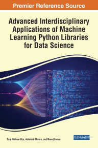 Advanced Interdisciplinary Applications of Machine Learning Python Libraries for Data Science Soly Mathew Biju Editor