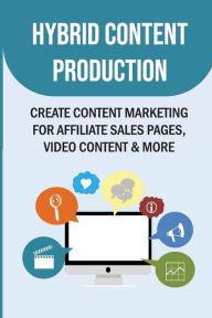 Hybrid Content Production: Create Content Marketing For Affiliate Sales Pages, Video Content & More: Daniell Gaulden Author