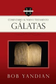 Galatas: Un Comentario del Nuevo Testamento - Bob Yandian