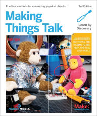 Making Things Talk: Using Sensors, Networks, and Arduino to See, Hear, and Feel Your World Tom Igoe Author