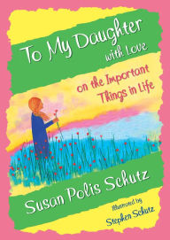 To My Daughter with Love on the Important Things in Life Susan Polis Schutz Author
