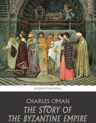 The Story of the Byzantine Empire - Charles Oman