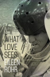 What Love Sees - Eileen Rohr