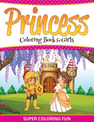 Princess Coloring Book For Girls: Super Coloring Fun Speedy Publishing LLC Author