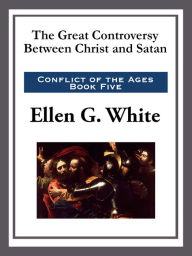 The Great Controversy Between Christ and Satan Ellen G. White Author