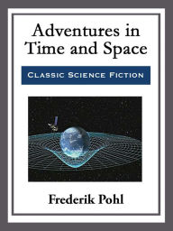 Adventures in Time and Space Frederik Pohl Author