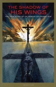 The Shadow of His Wings: The True Story of Fr. Gereon Goldmann, OFM Gereon Goldmann Author