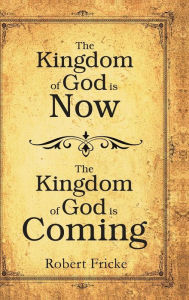 The Kingdom of God Is Now, the Kingdom of God Is Coming - Robert Fricke
