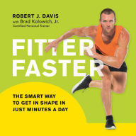 Fitter Faster: The Smart Way to Get in Shape in Just Minutes a Day - Robert J. Davis