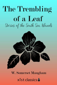 The Trembling of a Leaf: Stories of the South Sea Islands W. Somerset Maugham Author