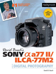 David Busch's Sony Alpha a77 II/ILCA-77M2 Guide to Digital Photography David Busch Author