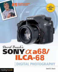 David Busch's Sony Alpha a68/ILCA-68 Guide to Digital Photography David D. Busch Author