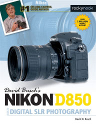 David Busch's Nikon D850 Guide to Digital SLR Photography David D. Busch Author