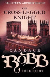The Cross-Legged Knight (Owen Archer Series #8) Candace Robb Author