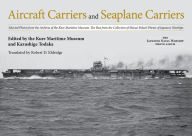 Aircraft Carriers and Seaplane Carriers: Selected Photos from the Archives of the Kure Maritime Museum; The Best from the Collection of Shizuo ... (Japanese Naval Warship Photo Albums)