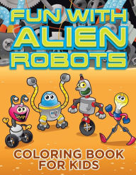 Fun with Alien Robots (Robot Colouring Book for Children 1)