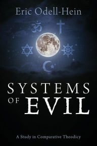 Systems of Evil: A Study in Comparative Theodicy - Eric Odell-Hein